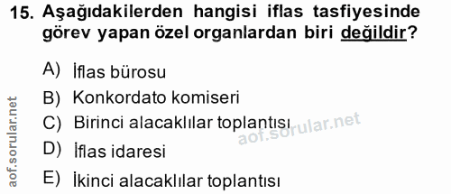 15. soru: Aşağıdakilerden hangisi iflas tasfiyesinde görev yapan özel organlardan biri değildir? A) İflas bürosu B) Konkordato…