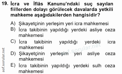 19. soru: Icra ve iflâs Kanunu'ndaki suç sayılan fiillerden dolayı görülecek davalarda yetkili mahkeme aşağıdakilerden hangisid…