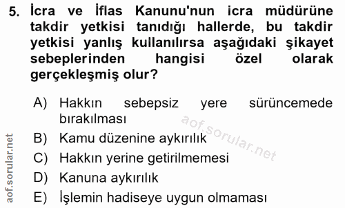 5. soru: İcra ve iflas Kanunu'nun icra müdürüne takdir yetkisi tanıdığı hallerde, bu takdir yetkisi yanlış kullanılırsa aşağıd…