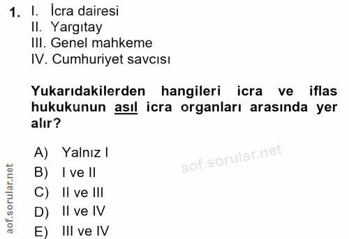 1. soru: I. Icra dairesi II. Yargıtay Ill. Genel mahkeme IV. Cumhuriyet savcısı Yukarıdakilerden hangileri icra ve iflas hukuk…