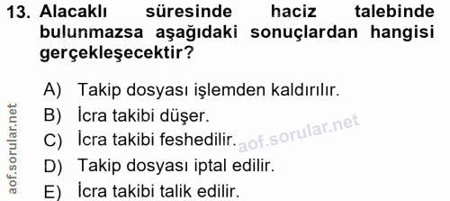 13. soru: Alacaklı süresinde haciz talebinde bulunmazsa aşağıdaki sonuçlardan hangisi gerçekleşecektir? A) Takip dosyası işlemd…