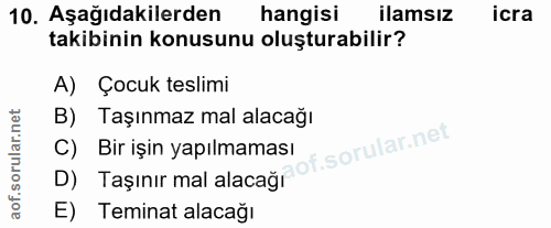 10. soru: Aşağıdakilerden hangisi ilamsız icra takibinin konusunu oluşturabilir? A) Çocuk teslimi B) Taşınmaz mal alacağı C) Bi…