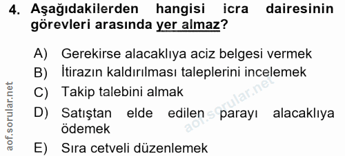 4. soru: Aşağıdakilerden hangisi icra dairesinin görevleri arasında yer almaz? A) Gerekirse alacaklıya aciz belgesi vermek B)…