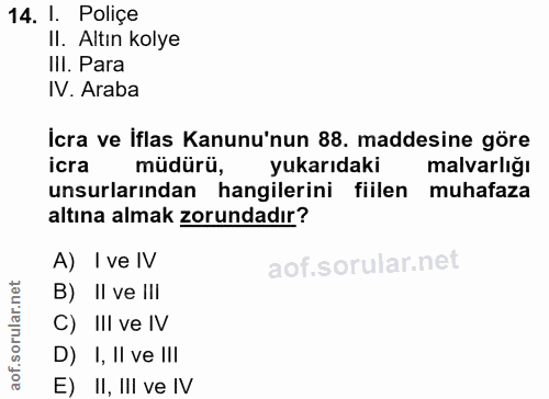 14. soru: I. Poliçe II. Altın kolye III. Para IV. Araba İcra ve İflas Kanunu'nun 88. maddesine göre icra müdürü, yukarıdaki mal…