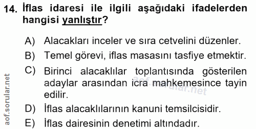 14. soru: Iflas idaresi ile ilgili aşağıdaki ifadelerden hangisi yanlıştır? A) Alacakları inceler ve sıra cetvelini düzenler. B…