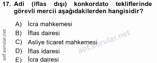 17. soru: Adi (iflas dışı) konkordato tekliflerinde görevli mercii aşağıdakilerden hangisidir? A) Icra mahkemesi B) Iflas daire…