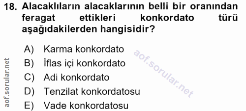18. soru: Alacaklıların alacaklarının belli bir oranından feragat ettikleri konkordato türü aşağıdakilerden hangisidir? A) Karm…