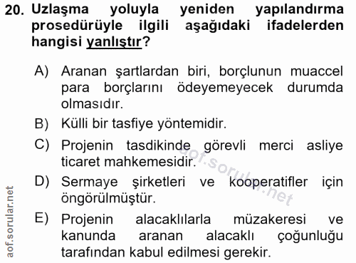 20. soru: Uzlaşma yoluyla yeniden yapılandırma prosedürüyle ilgili aşağıdaki ifadelerden hangisi yanlıştır? A) Aranan şartlarda…