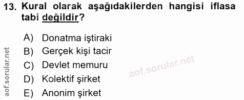 13. soru: Kural olarak aşağıdakilerden hangisi iflasa tabi değildir? A) Donatma iştiraki B) Gerçek kişi tacir C) Devlet memuru…
