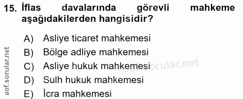 15. soru: Iflas davalarında görevli mahkeme aşağıdakilerden hangisidir? A) Asliye ticaret mahkemesi B) Bölge adliye mahkemesi C…