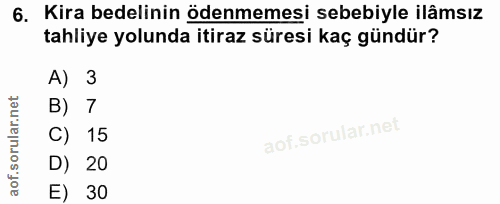 6. soru: Kira bedelinin ödenmemesi sebebiyle ilâmsız tahliye yolunda itiraz süresi kaç gündür? A) 3 B) 7 C) 15 D) 20 E) 30