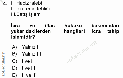 4. soru: I. Haciz talebi II. Icra emri tebliği III.Satış işlemi İcra ve iflas hukuku bakımından yukarıdakilerden hangileri icr…