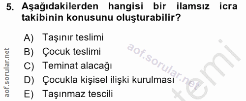 5. soru: Aşağıdakilerden hangisi bir ilamsız icra takibinin konusunu oluşturabilir? A) Taşınır teslimi B) Çocuk teslimi 9O%.s…