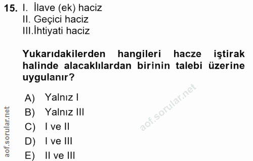 15. soru: I. Ilave (ek) haciz II. Geçici haciz III.Ihtiyati haciz Yukarıdakilerden hangileri hacze iştirak halinde alacaklılard…