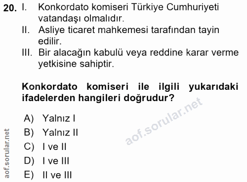20. soru: I. Konkordato komiseri Türkiye Cumhuriyeti vatandaşı olmalıdır. II. Asliye ticaret mahkemesi tarafından tayin edilir.…