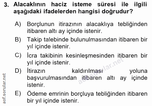 3. soru: Alacaklının haciz isteme süresi ile ilgili aşağıdaki ifadelerden hangisi doğrudur? A) Borçlunun itirazının alacaklıya…