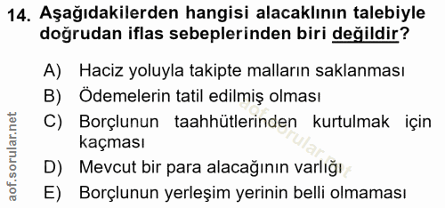 14. soru: Aşağıdakilerden hangisi alacaklının talebiyle doğrudan iflas sebeplerinden biri değildir? A) Haciz yoluyla takipte ma…