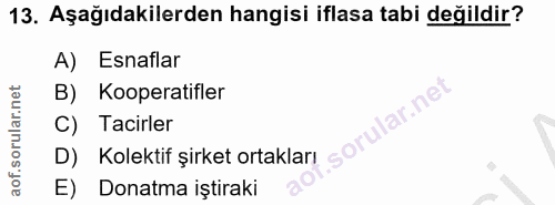 13. soru: Aşağıdakilerden hangisi iflasa tabi değildir? A) Esnaflar B) Kooperatifler C) Tacirler D) Kolektif şirket ortakları E…