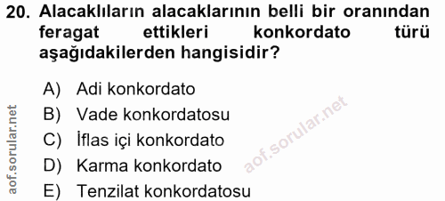 20. soru: Alacaklıların alacaklarının belli bir oranından feragat ettikleri konkordato türü aşağıdakilerden hangisidir? A) Adi…