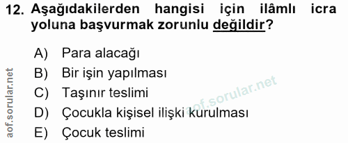12. soru: Aşağıdakilerden hangisi için ilâmlı icra yoluna başvurmak zorunlu değildir? A) Para alacağı B) Bir işin yapılması C)…