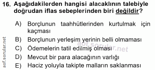 16. soru: Aşağıdakilerden hangisi alacaklının talebiyle doğrudan iflas sebeplerinden biri değildir? A) Borçlunun taahhütlerinde…