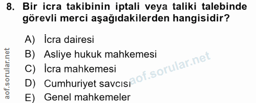 8. soru: Bir icra takibinin iptali veya taliki talebinde görevli merci aşağıdakilerden hangisidir? A) İcra dairesi B) Asliye h…