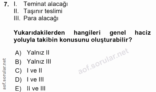 7. soru: 1. Teminat alacağı II. Taşınır teslimi IlI. Para alacağı Yukarıdakilerden hangileri genel haciz yoluyla takibin konus…
