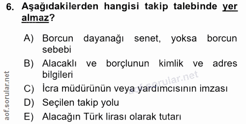 6. soru: Aşağıdakilerden hangisi takip talebinde yer almaz? A) Borcun dayanağı senet, yoksa borcun sebebi B) Alacaklı ve borçl…