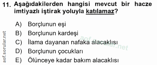 11. soru: Aşağıdakilerden hangisi mevcut bir hacze imtiyazlı iştirak yoluyla katılamaz? A) Borçlunun eşi B) Borçlunun kardeşi C…