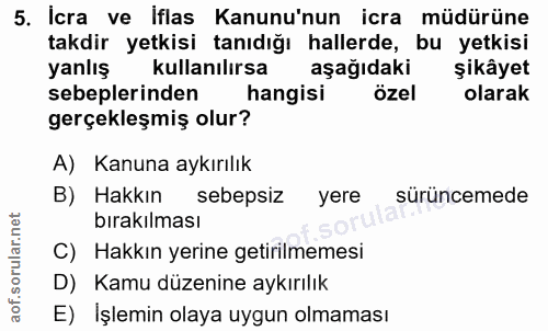 5. soru: İcra ve iflas Kanunu'nun icra müdürüne takdir yetkisi tanıdığı hallerde, bu yetkisi yanlış kullanılırsa aşağıdaki şik…