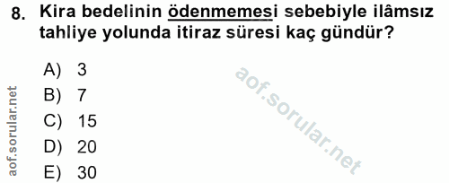 8. soru: Kira bedelinin ödenmemesi sebebiyle ilâmsız tahliye yolunda itiraz süresi kaç gündür? A) 3 B) 7 C) 15 D) 20 E) 30
