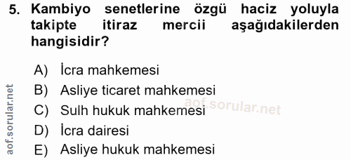 5. soru: Kambiyo senetlerine özgü haciz yoluyla takipte itiraz mercii aşağıdakilerden hangisidir? A) Icra mahkemesi B) Asliye…