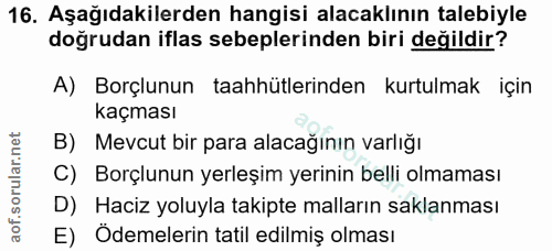 16. soru: Aşağıdakilerden hangisi alacaklının talebiyle doğrudan iflas sebeplerinden biri değildir? A) Borçlunun taahhütlerinde…