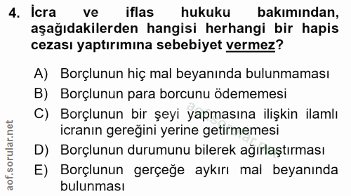 4. soru: İcra ve iflas hukuku bakımından, aşağıdakilerden hangisi herhangi bir hapis cezası yaptırımına sebebiyet vermez? A) B…
