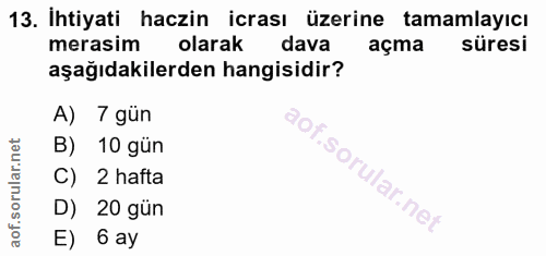 13. soru: İhtiyati haczin icrası üzerine tamamlayıcı merasim olarak dava açma süresi aşağıdakilerden hangisidir? A) 7 gün B) 10…