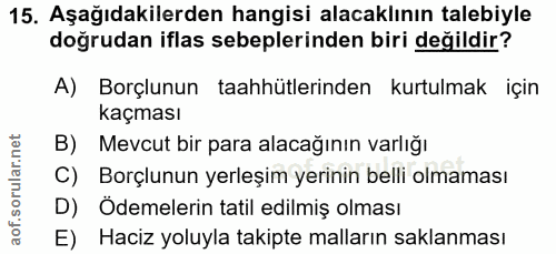 15. soru: Aşağıdakilerden hangisi alacaklının talebiyle doğrudan iflas sebeplerinden biri değildir? A) Borçlunun taahhütlerinde…