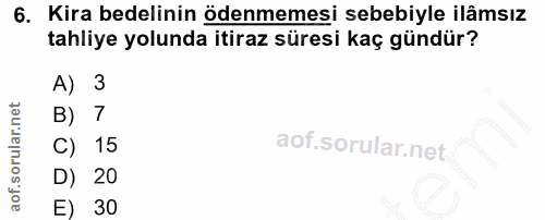 6. soru: Kira bedelinin ödenmemesi sebebiyle ilâmsız tahliye yolunda itiraz süresi kaç gündür? A) 3 B) 7 C) 15 D) 20 E) 30
