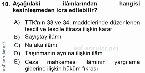 10. soru: Aşağıdaki ilâmlarından hangisi kesinleşmeden icra edilebilir? A) TTK'nın 33.ve 34. maddelerinde düzenlenen tescil ve…
