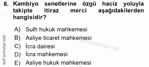 8. soru: Kambiyo senetlerine özgü haciz yoluyla takipte itiraz merci aşağıdakilerden hangisidir? A) Sulh hukuk mahkemesi B)Asl…