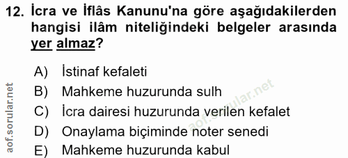 12. soru: Icra ve iflâs Kanunu'na göre aşağıdakilerden hangisi ilâm niteliğindeki belgeler arasında yer almaz? A) Istinaf kefal…