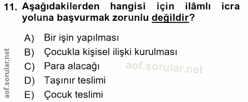 11. soru: Aşağıdakilerden hangisi için ilâmlı icra yoluna başvurmak zorunlu değildir? A) Birişin yapılması B) Çocukla kişisel i…