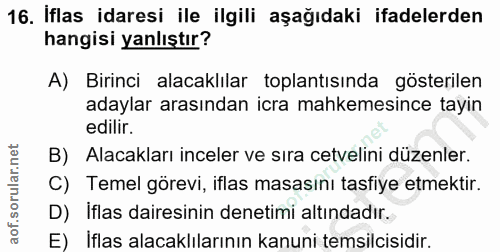 16. soru: İflas idaresi ile ilgili aşağıdaki ifadelerden hangisi yanlıştır? A) Birinci alacaklılar toplantısında gösterilen ada…