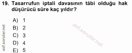 19. soru: Tasarrufun iptali davasının tâbi olduğu hak düşürücü süre kaç yıldır? A) 1 B) 2 C) 3 D) 4 E) 5