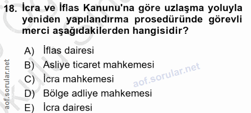 18. soru: Icra ve Iflas Kanunu'na göre uzlaşma yoluyla yeniden yapılandırma prosedüründe görevli merci aşağıdakilerden hangisid…