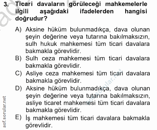 3. soru: Ticari davaların görüleceği mahkemelerle ilgili aşağıdaki ifadelerden hangisi doğrudur? A) Aksine hüküm bulunmadıkça,…