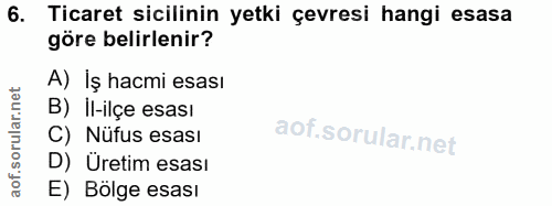 6. soru: Ticaret sicilinin yetki çevresi hangi esasa göre belirlenir? A) Iş hacmi esası B) Il-ilçe esası C) Nüfus esası D) Üre…