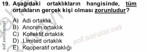 19. soru: Aşağıdaki ortaklıkların hangisinde, tüm ortakların gerçek kişi olması zorunludur? A) Adi ortaklık B) Anonim ortaklık…