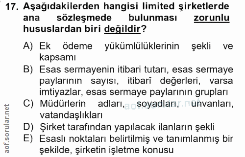 17. soru: Aşağıdakilerden hangisi limited şirketlerde ana sözleşmede bulunması zorunlu hususlardan biri değildir? A) Ek ödeme y…