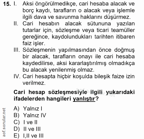 15. soru: I. Aksi öngörülmedikçe, cari hesaba alacak ve borç kaydı, tarafların o alacak veya işlemle ilgili dava ve savunma hak…
