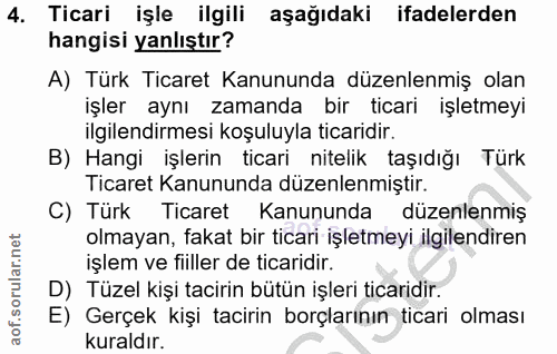 4. soru: Ticari işle ilgili aşağıdaki ifadelerden hangisi yanlıştır? A) Turk Ticaret Kanununda düzenlenmiş olan işler aynı zam…
